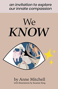 We Know : An Invitation To Explore Our Innate Compassion We Know : An Invitation To Explore Our Innate Compassion