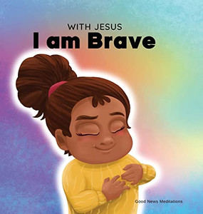 With Jesus I Am Brave : A Christian Children Book On Trusting God To Overcome Worry, Anxiety And Fear Of The Dark - 9781778291722
