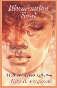 Illuminated Soul : A Collection Of Poetic Reflections Illuminated Soul : A Collection Of Poetic Reflections