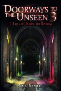 Doorways To The Unseen 3 : 6 Tales Of Terror And Suspense Doorways To The Unseen 3 : 6 Tales Of Terror And Suspense