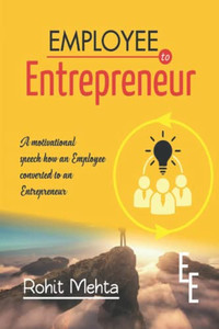 Employee To Entrepreneur : How To Supercharge Your Life And Become A Successful Entrepreneur