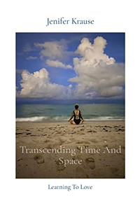 Transcending Time And Space : Learning To Love Transcending Time And Space : Learning To Love
