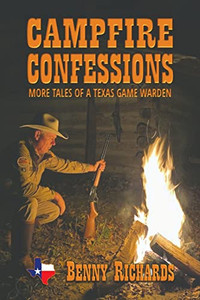 Campfire Confessions : More Tales Of A Texas Game Warden Campfire Confessions : More Tales Of A Texas Game Warden