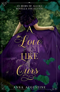 A Love Like Ours: An Heirs Of Allura Novella Collection A Love Like Ours: An Heirs Of Allura Novella Collection