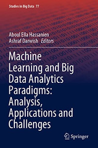 Machine Learning And Big Data Analytics Paradigms: Analysis, Applications And Challenges Machine Learning And Big Data Analytics Paradigms: Analysis, Applications And Challenges