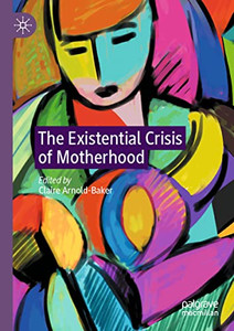 The Existential Crisis Of Motherhood The Existential Crisis Of Motherhood