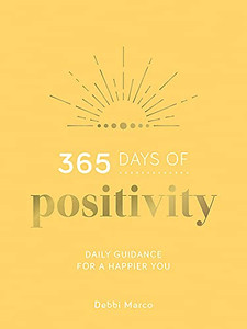 365 Days Of Positivity: Daily Guidance For A Happier You 365 Days Of Positivity: Daily Guidance For A Happier You