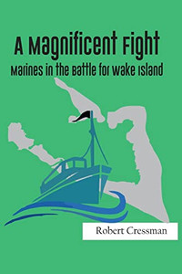 A Magnificent Fight: Marines In The Battle For Wake Island A Magnificent Fight: Marines In The Battle For Wake Island
