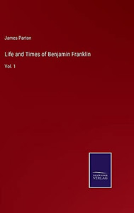 Life And Times Of Benjamin Franklin: Vol. 1 - 9783752567977