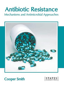 Antibiotic Resistance: Mechanisms And Antimicrobial Approaches Antibiotic Resistance: Mechanisms And Antimicrobial Approaches