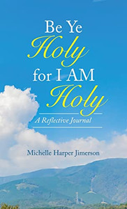 Be Ye Holy For I Am Holy: A Reflective Journal - 9781664253414