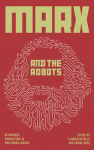 Marx And The Robots: Networked Production, Ai And Human Labour