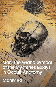 Man: The Grand Symbol Of The Mysteries Essays In Occult Anatomy