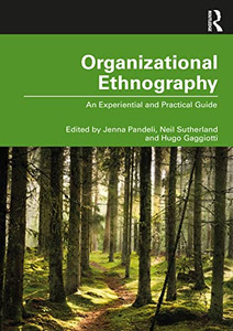 Organizational Ethnography: An Experiential And Practical Guide Organizational Ethnography: An Experiential And Practical Guide