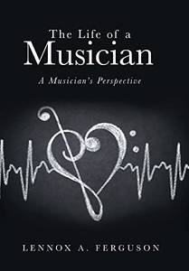 The Life Of A Musician: A MusicianS Perspective - 9781665714310