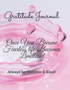 Gratitude Journal: Once You Become Fearless Life Becomes Limitless! Gratitude Journal: Once You Become Fearless Life Becomes Limitless!