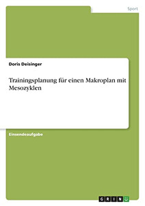 Trainingsplanung Für Einen Makroplan Mit Mesozyklen (German Edition) Trainingsplanung Für Einen Makroplan Mit Mesozyklen (German Edition)