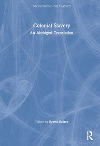 Colonial Slavery: An Abridged Translation (Decolonizing The Classics) Colonial Slavery: An Abridged Translation (Decolonizing The Classics)
