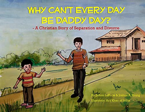 Why Can'T Every Day Be Daddy Day?: A Christian Story Of Separation & Divorce