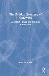 The Political Economy Of Hollywood: Capitalist Power And Cultural Production The Political Economy Of Hollywood: Capitalist Power And Cultural Production