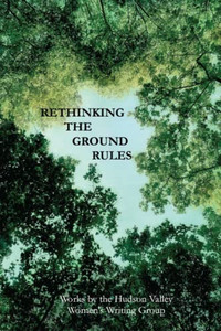 Rethinking The Ground Rules: Works By The Hudson Valley Women'S Writing Group
