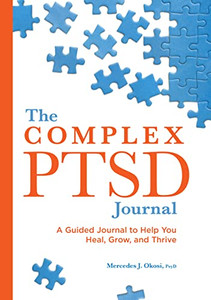The Complex Ptsd Journal: A Guided Journal To Help You Heal, Grow, And Thrive The Complex Ptsd Journal: A Guided Journal To Help You Heal, Grow, And Thrive