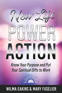 New Life Power Action: Know Your Purpose And Put Your Spiritual Gifts To Work