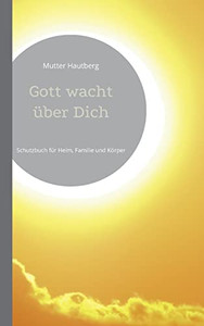 Gott Wacht Über Dich: Schutzbuch Für Heim, Familie Und Körper (German Edition) Gott Wacht Über Dich: Schutzbuch Für Heim, Familie Und Körper (German Edition)