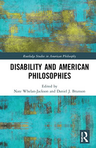 Disability And American Philosophies (Routledge Studies In American Philosophy)