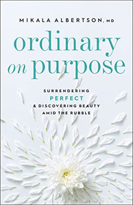 Ordinary On Purpose: Surrendering Perfect And Discovering Beauty Amid The Rubble Ordinary On Purpose: Surrendering Perfect And Discovering Beauty Amid The Rubble