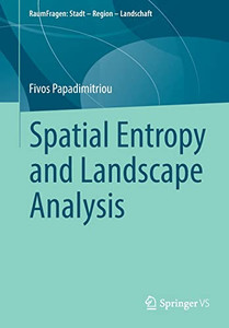 Spatial Entropy And Landscape Analysis (Raumfragen: Stadt Region Landschaft) Spatial Entropy And Landscape Analysis (Raumfragen: Stadt Region Landschaft)