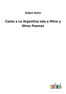 Canto A La Argentina Oda A Mitre Y Otros Poemas (Spanish Edition) - 9783752495287