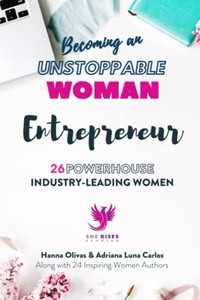 Becoming An Unstoppable Woman Entrepreneur: 26 Powerhouse Industry - Leading Women