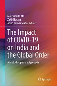 The Impact Of Covid-19 On India And The Global Order: A Multidisciplinary Approach The Impact Of Covid-19 On India And The Global Order: A Multidisciplinary Approach