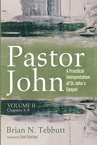 Pastor John, Volume Ii: A Practical Interpretation Of St. John'S Gospel, Chapters 5-9 Pastor John, Volume Ii: A Practical Interpretation Of St. John'S Gospel, Chapters 5-9