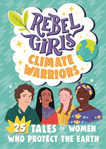 Rebel Girls Climate Warriors: 25 Tales Of Women Who Protect The Earth (Rebel Girls Minis) Rebel Girls Climate Warriors: 25 Tales Of Women Who Protect The Earth (Rebel Girls Minis)