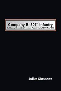 Company B, 307Th Infantry Its History, Honor Roll, Company Roster, Sept., 1917, May, 1919 Company B, 307Th Infantry Its History, Honor Roll, Company Roster, Sept., 1917, May, 1919