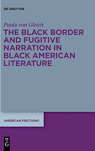 The Black Border And Fugitive Narration In Black American Literature (American Frictions)