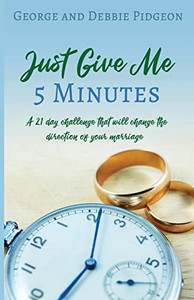 Just Give Me 5 Minutes: A 21 Day Challenge That Will Change The Direction Of Your Marriage Just Give Me 5 Minutes: A 21 Day Challenge That Will Change The Direction Of Your Marriage