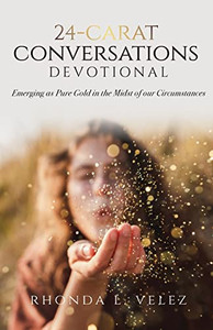 24-Carat Conversations Devotional: Emerging As Pure Gold In The Midst Of Our Circumstances 24-Carat Conversations Devotional: Emerging As Pure Gold In The Midst Of Our Circumstances