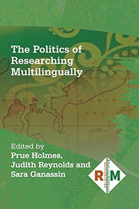 The Politics Of Researching Multilingually (Researching Multilingually, 6) - 9781800410145