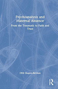 Psychoanalysis And Maternal Absence: From The Traumatic To Faith And Trust - 9781032066455