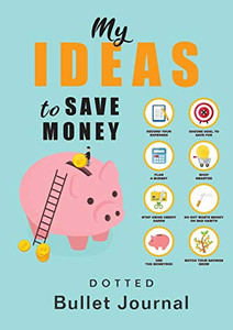 My Ideas to Save Money - Dotted Bullet Journal: Medium A5 - 5.83X8.27