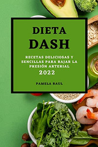 Dieta Dash 2022: Recetas Deliciosas Y Sencillas Para Bajar La Presión Arterial (Spanish Edition)