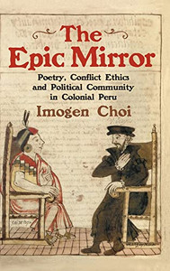 The Epic Mirror: Poetry, Conflict Ethics And Political Community In Colonial Peru (Monografías A)