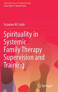 Spirituality In Systemic Family Therapy Supervision And Training (Focused Issues In Family Therapy) Spirituality In Systemic Family Therapy Supervision And Training (Focused Issues In Family Therapy)