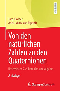 Von Den Natürlichen Zahlen Zu Den Quaternionen: Basiswissen Zahlbereiche Und Algebra (German Edition)