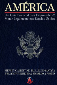 América: Um Guia Essencial Para Empreender & Morar Legalmente Nos Estados Unidos (Portuguese Edition) América: Um Guia Essencial Para Empreender & Morar Legalmente Nos Estados Unidos (Portuguese Edition)