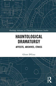 Hauntological Dramaturgy: Affects, Archives, Ethics (Routledge Advances In Theatre & Performance Studies) Hauntological Dramaturgy: Affects, Archives, Ethics (Routledge Advances In Theatre & Performance Studies)