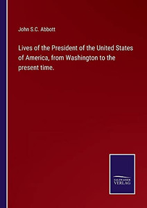 Lives Of The President Of The United States Of America, From Washington To The Present Time. - 9783752568004